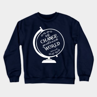 Be the Change You Wish to see in the World Crewneck Sweatshirt